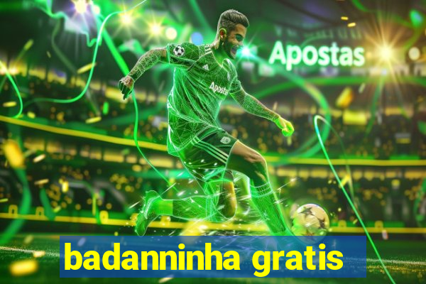 badanninha gratis